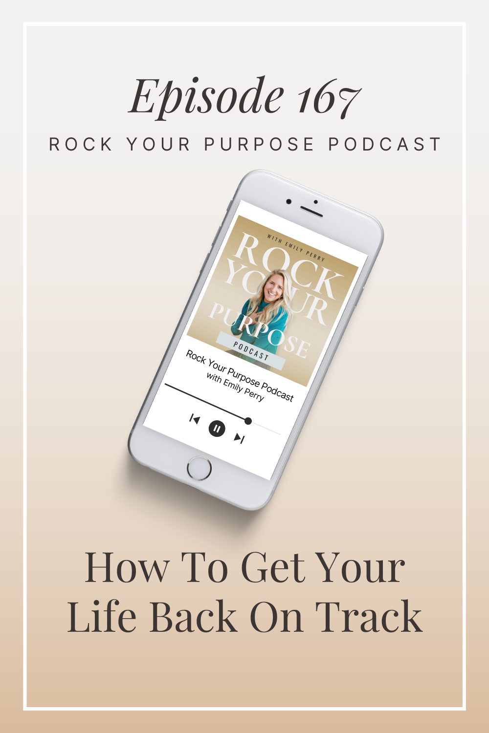 Episode 167 How To Get Your Life Back On Track rock your purpose podcast emily perry